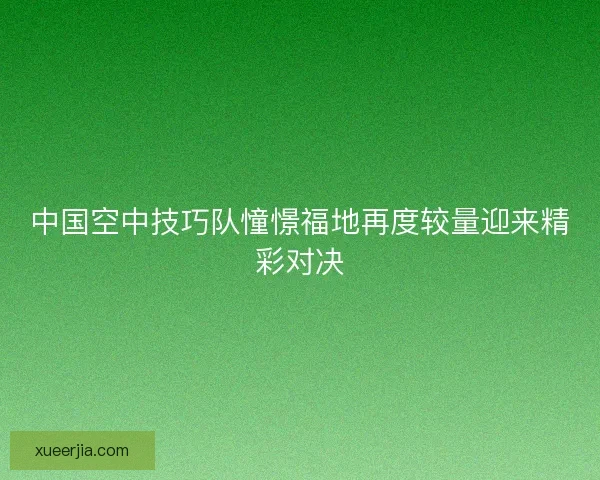 中国空中技巧队憧憬福地再度较量迎来精彩对决