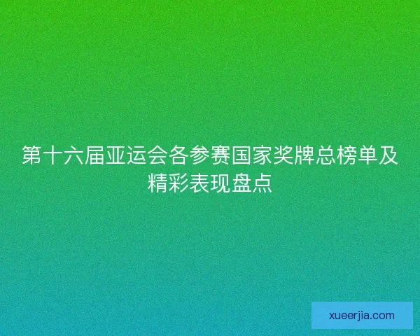 第十六届亚运会各参赛国家奖牌总榜单及精彩表现盘点